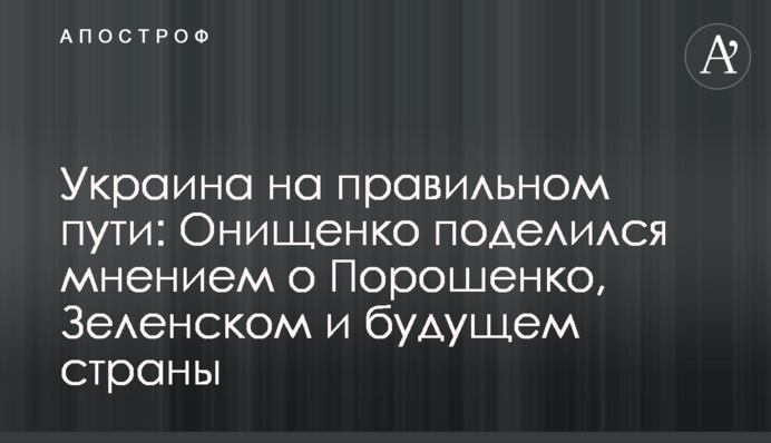 Украина на правильном пути: Онищенко поделился мнением о Порошенко, Зеленском и будущем страны