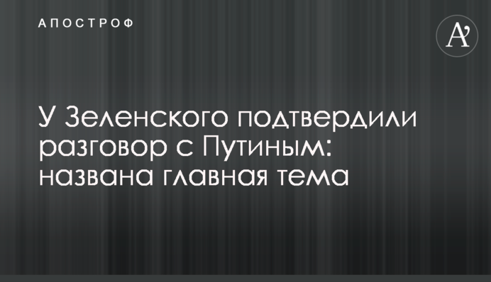 У Зеленського підтвердили розмова з Путіним: названо головну тему