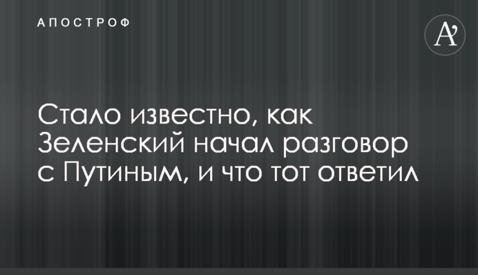 Стало відомо, як Зеленський почав розмову з Путіним, і що той відповів