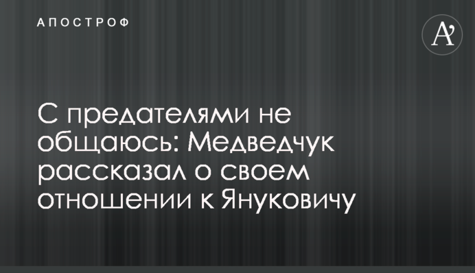 С предателями не общаюсь: Медведчук рассказал о своем отношении к Януковичу