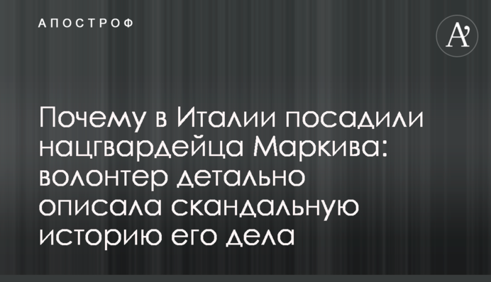 Чому в Італії посадили нацгвардійця Марківа: волонтер детально описала скандальну історію його справи