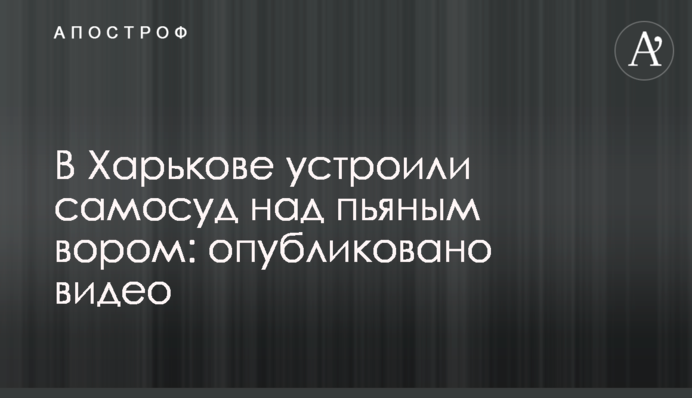 В Харькове устроили самосуд над пьяным вором: опубликовано видео