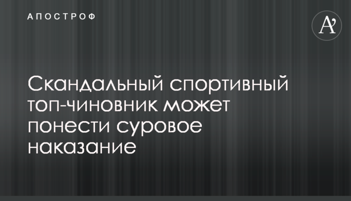 Скандальный спортивный топ-чиновник может понести суровое наказание