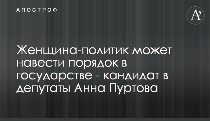 Кандидат в депутаты Анна Пуртова: женщина-политик может навести порядок в государстве