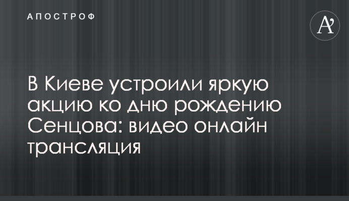 В Киеве устроили яркую акцию ко дню рождения Сенцова: видео онлайн трансляция