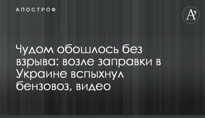 Чудом обошлось без взрыва: возле заправки в Украине вспыхнул бензовоз, видео