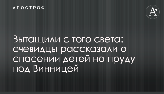 Витягли з того світу: очевидці розповіли про порятунок дітей на ставку під Вінницею