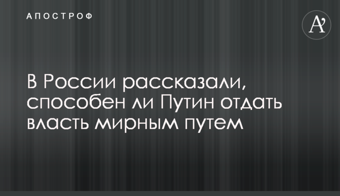 У Росії розповіли, чи здатний Путін віддати владу мирним шляхом
