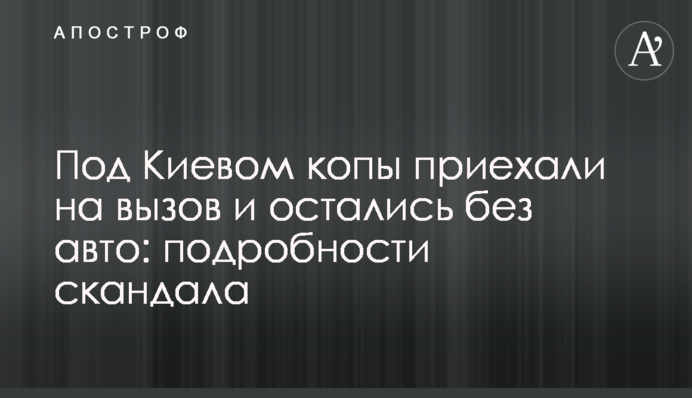 ​Під Києвом копи приїхали на виклик і залишилися без авто: подробиці скандалу