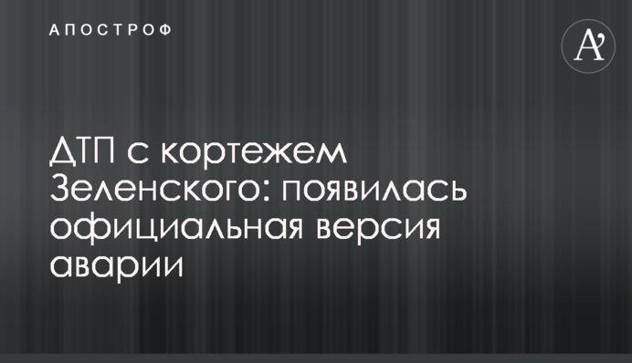 ДТП з кортежем Зеленського: з'явилася офіційна версія аварії