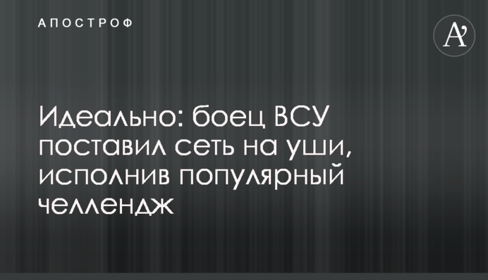 ​Ідеально: боєць ЗСУ поставив мережу на вуха, виконавши популярний челлендж