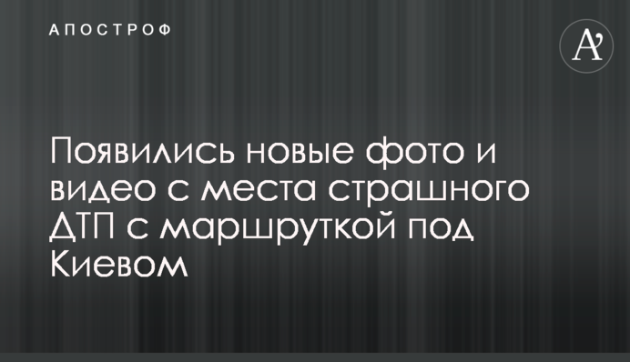 З'явилися нові фото і відео з місця страшної ДТП з маршруткою під Києвом