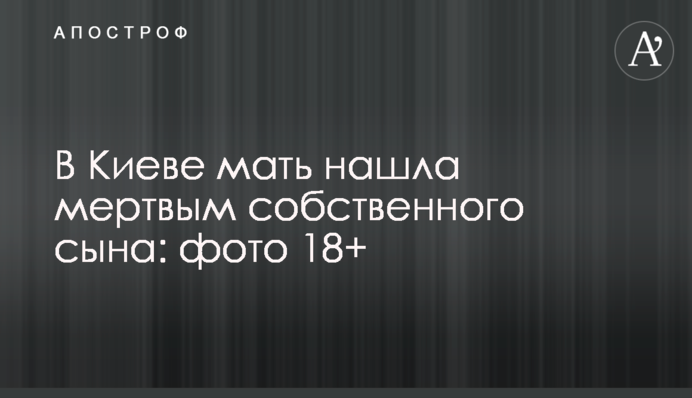 В Киеве мать нашла мертвым собственного сына: фото 18+