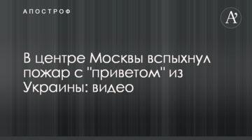У центрі Москви спалахнула пожежа з "привітом" з України: відео