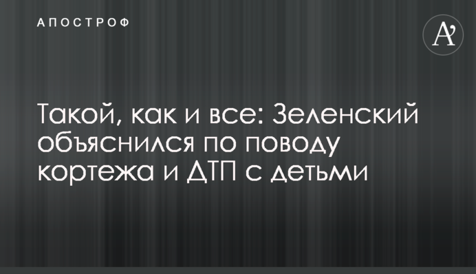 Такий, як і всі: Зеленський дав пояснення щодо кортежу і ДТП з дітьми