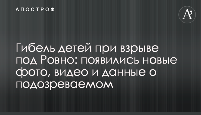Загибель дітей під час вибуху під Рівним: з'явилися нові фото, відео і дані про підозрюваного