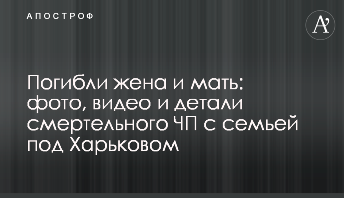 Загинули дружина і мати: фото, відео і деталі смертельної НП з сім'єю під Харковом