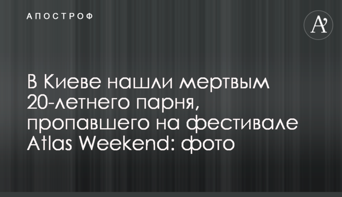 У Києві знайшли мертвим 20-річного хлопця, який зник на фестивалі Atlas Weekend: фото