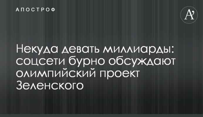 Некуда девать миллиарды: соцсети бурно обсуждают олимпийский проект Зеленского