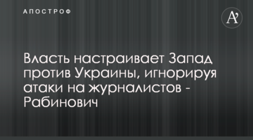 Власть настраивает Запад против Украины, игнорируя атаки на журналистов - Рабинович