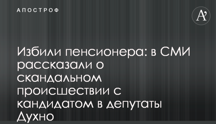 Избили пенсионера: в СМИ рассказали о скандальном происшествии с кандидатом в депутаты Духно