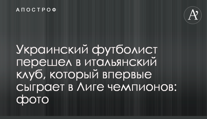 Украинский футболист перешел в итальянский клуб, который впервые сыграет в Лиге чемпионов: фото