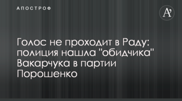Голос не проходить в Раду: поліція знайшла "кривдника" Вакарчука в партії Порошенка