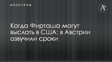 When Firtash might be sent to the US: Austria voiced potential deadlines