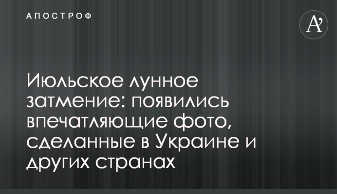 Липневе місячне затемнення: з'явилися вражаючі фото, зроблені в Україні та інших країнах