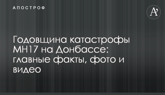 Годовщина катастрофы MH17 на Донбассе: главные факты, фото и видео