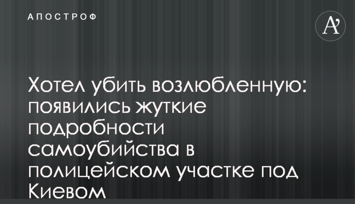 Хотел убить возлюбленную: появились жуткие подробности самоубийства в полицейском участке под Киевом