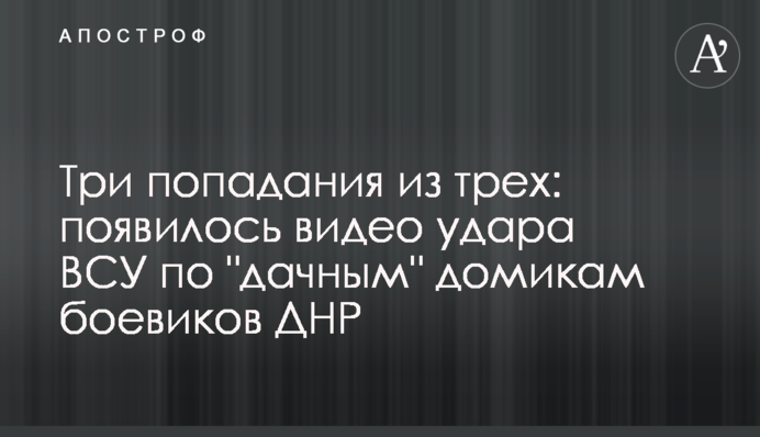 Три попадания из трех: появилось видео удара ВСУ по "дачным" домикам боевиков ДНР