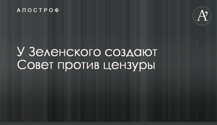У Зеленского создают Совет против цензуры