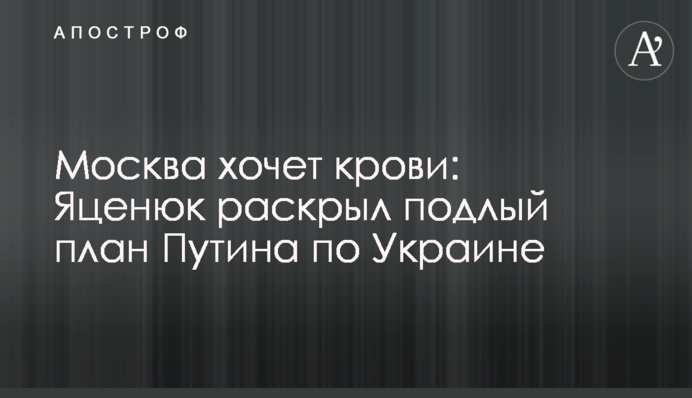 Москва хоче крові: Яценюк розкрив підлий план Путіна по Україні