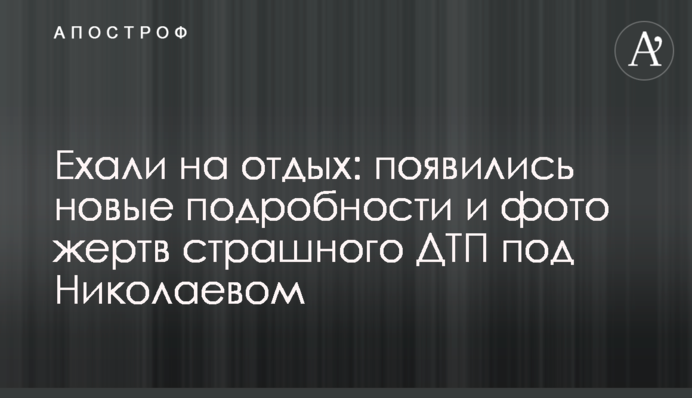 Ехали на отдых: появились новые подробности и фото жертв страшного ДТП под Николаевом