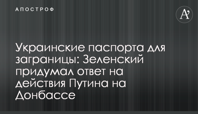 Украинские паспорта для заграницы: Зеленский придумал ответ на действия Путина на Донбассе