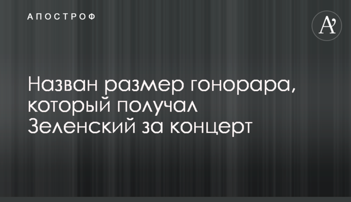 Назван размер гонорара, который получал Зеленский за концерт