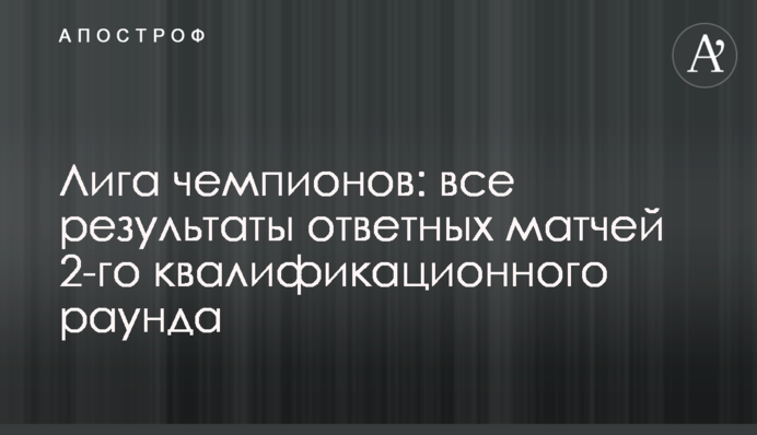 Ліга чемпіонів: усі результати матчів-відповідей 2-го кваліфікаційного раунду