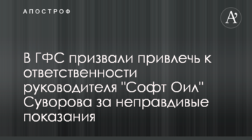 В ГФС призвали привлечь к ответственности руководителя "Софт Оил" Суворова за неправдивые показания
