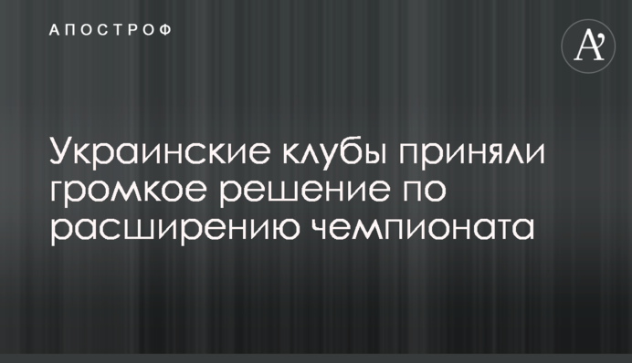 Українські клуби взяли гучне рішення по розширенню чемпіонату