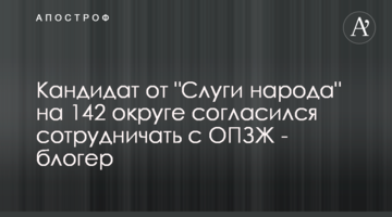Кандидат от "Слуги народа" на 142 округе согласился сотрудничать с ОПЗЖ - блогер