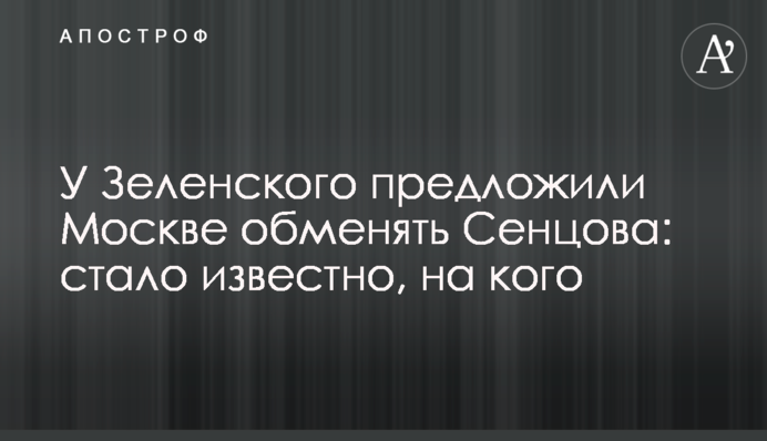 У Зеленського запропонували Москві обміняти Сенцова: стало відомо, на кого