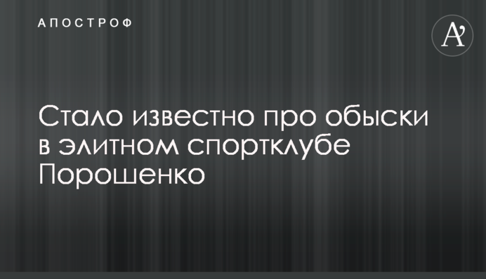 Стало известно про обыски в элитном спортклубе Порошенко