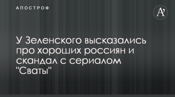 У Зеленського висловилися про хороших росіян і скандал з серіалом "Свати"