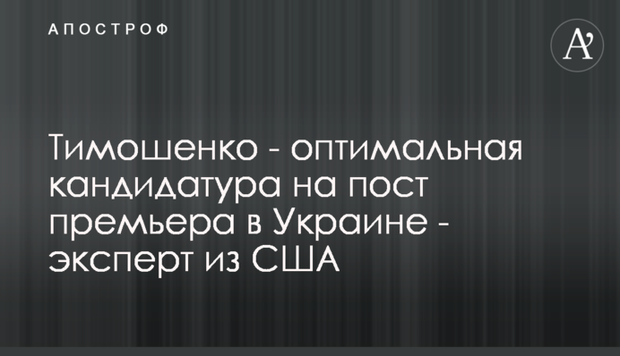 Тимошенко - оптимальна кандидатура на пост прем'єра в Україні - експерт із США