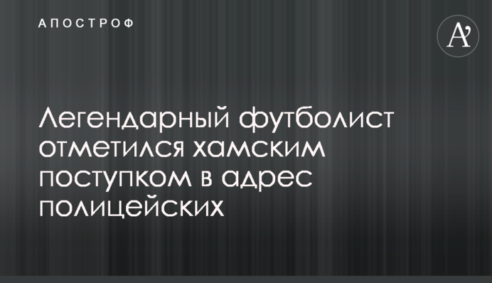 Легендарный футболист отметился хамским поступком в адрес полицейских