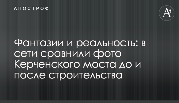 Фантазии и реальность: в сети сравнили фото Керченского моста до и после строительства