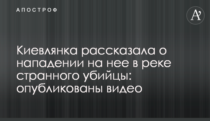 Киянка розповіла про напад на неї в річці дивного вбивці: опубліковані відео
