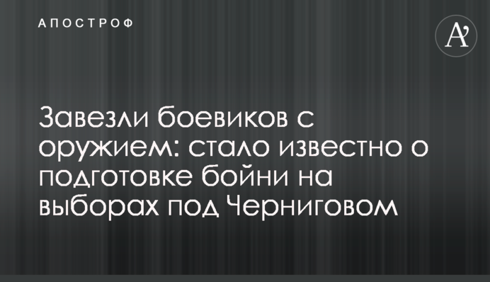 ​Завезли боевиков с оружием: стало известно о подготовке бойни на выборах под Черниговом