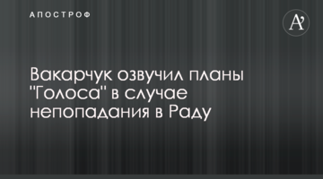 Вакарчук озвучив плани "Голосу" в разі непотрапляння в Раду